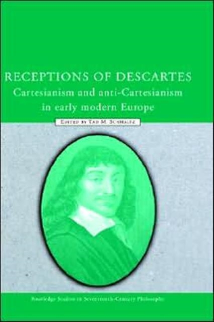 Receptions of Descartes : Cartesianism and Anti-Cartesianism in Early Modern Europe, Hardback Book