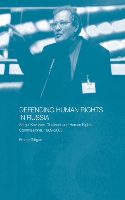 Defending Human Rights in Russia : Sergei Kovalyov, Dissident and Human Rights Commissioner, 1969-2003, Hardback Book