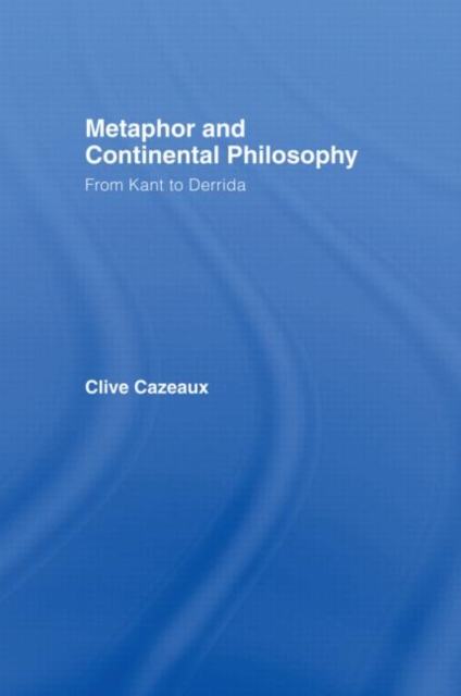 Metaphor and Continental Philosophy : From Kant to Derrida, Hardback Book