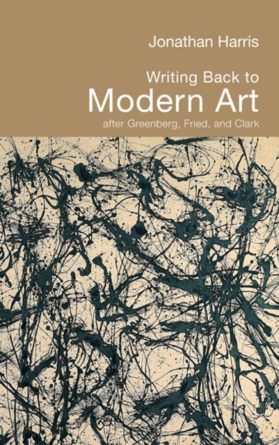 Writing Back to Modern Art : After Greenberg, Fried and Clark, Hardback Book