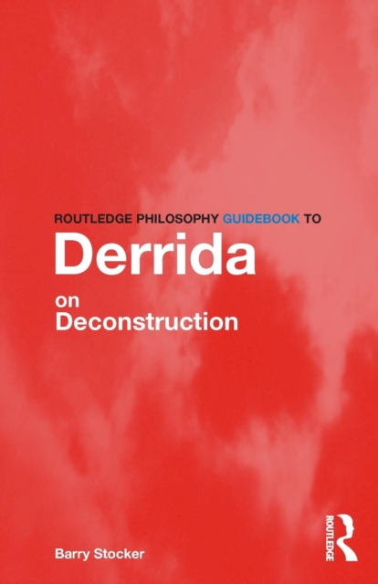 Routledge Philosophy Guidebook to Derrida on Deconstruction, Paperback / softback Book