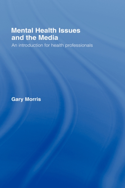 Mental Health Issues and the Media : An Introduction for Health Professionals, Hardback Book