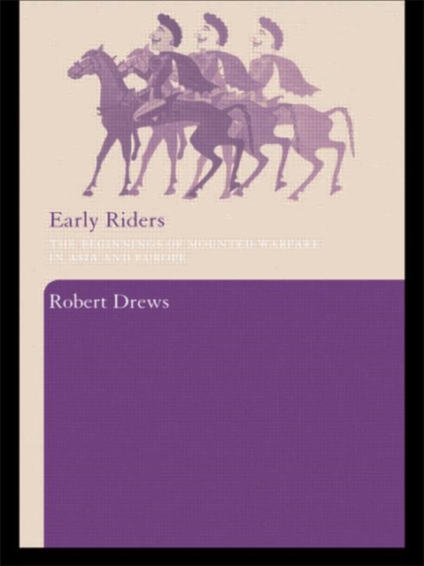 Early Riders : The Beginnings of Mounted Warfare in Asia and Europe, Hardback Book