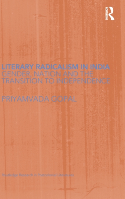 Literary Radicalism in India : Gender, Nation and the Transition to Independence, Hardback Book