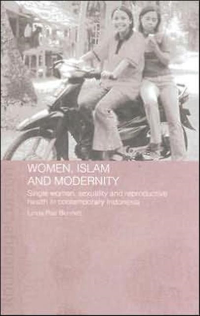 Women, Islam and Modernity : Single Women, Sexuality and Reproductive Health in Contemporary Indonesia, Hardback Book