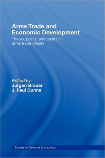 Arms Trade and Economic Development : Theory, Policy and Cases in Arms Trade Offsets, Hardback Book