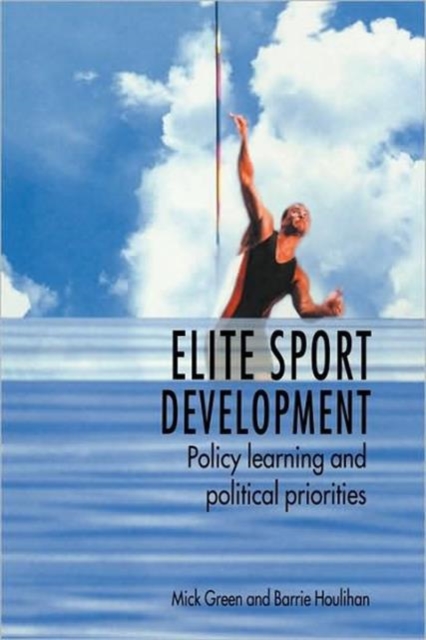 Elite Sport Development : Policy Learning and Political Priorities, Paperback / softback Book