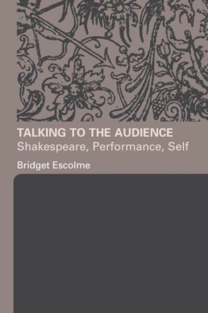 Talking to the Audience : Shakespeare, Performance, Self, Paperback / softback Book