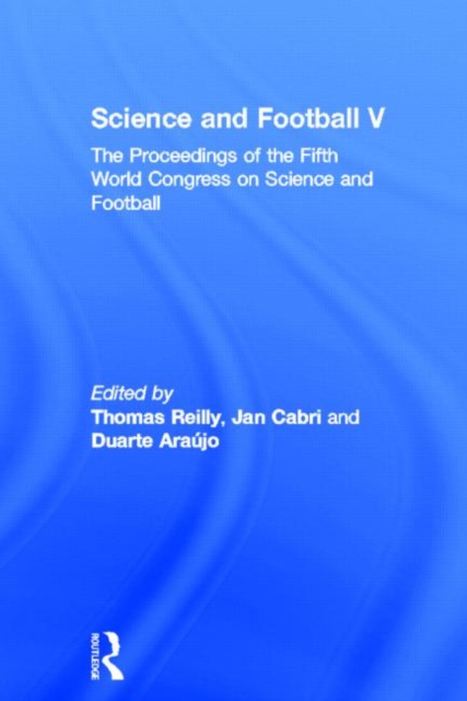 Science and Football V : The Proceedings of the Fifth World Congress on Sports Science and Football, Hardback Book