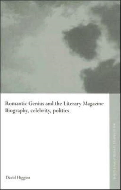 Romantic Genius and the Literary Magazine : Biography, Celebrity, Politics, Hardback Book