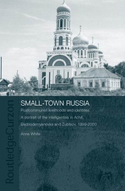 Small-Town Russia : Postcommunist Livelihoods and Identities: A Portrait of the Intelligentsia in Achit, Bednodemyanovsk and Zubtsov, 1999-2000, Hardback Book
