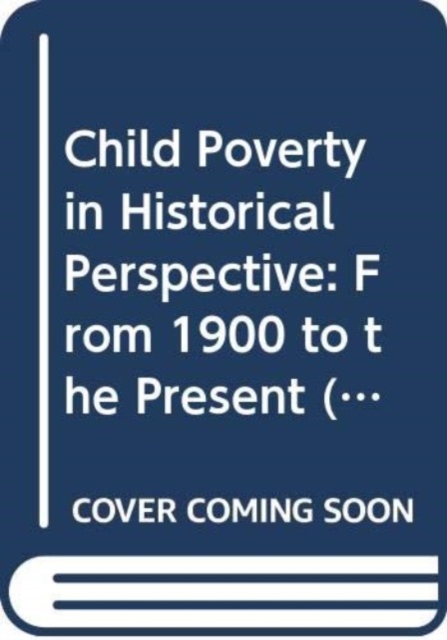 Child Poverty in Historical Perspective : From 1900 to the Present, Hardback Book