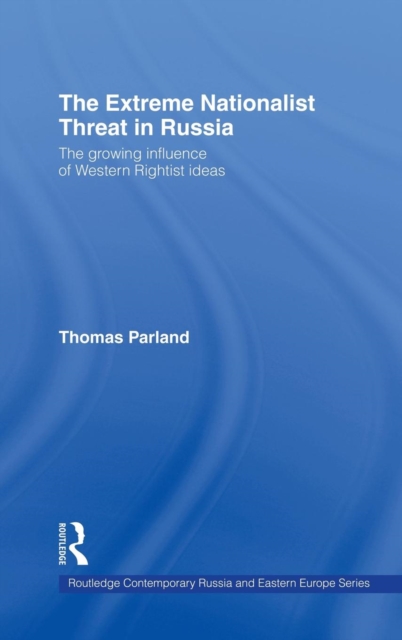 The Extreme Nationalist Threat in Russia : The Growing Influence of Western Rightist Ideas, Hardback Book