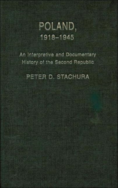 Poland, 1918-1945 : An Interpretive and Documentary History of the Second Republic, Hardback Book