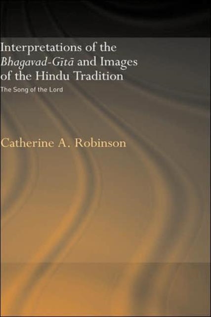 Interpretations of the Bhagavad-Gita and Images of the Hindu Tradition : The Song of the Lord, Hardback Book