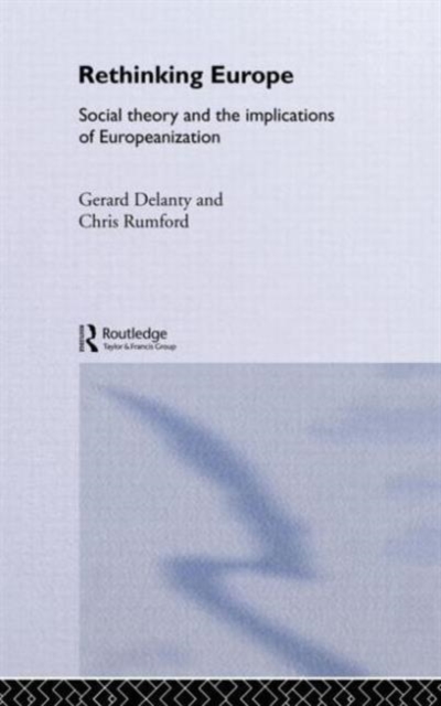 Rethinking Europe : Social Theory and the Implications of Europeanization, Hardback Book