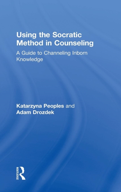 Using the Socratic Method in Counseling : A Guide to Channeling Inborn Knowledge, Hardback Book