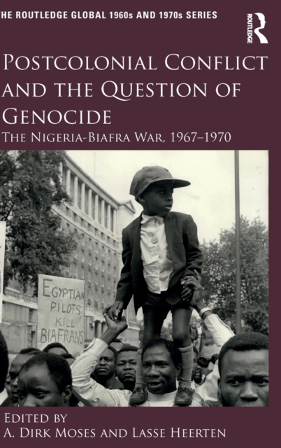 Postcolonial Conflict and the Question of Genocide : The Nigeria-Biafra War, 1967–1970, Hardback Book
