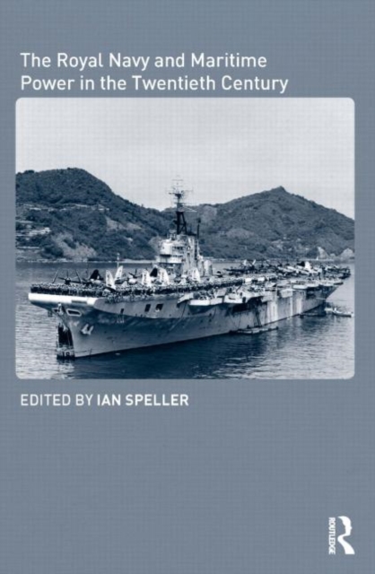 The Royal Navy and Maritime Power in the Twentieth Century, Hardback Book