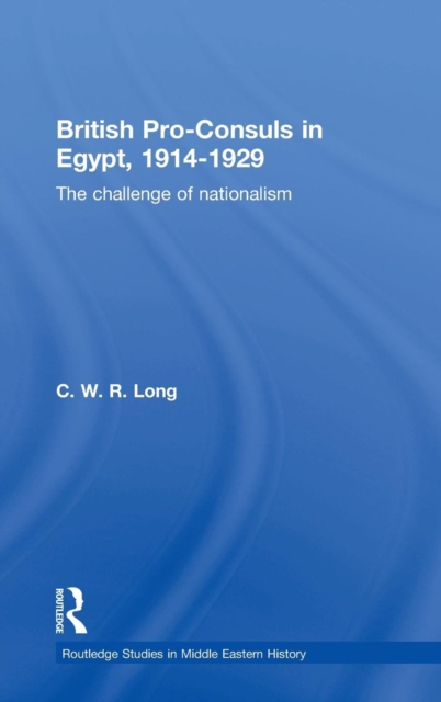 British Pro-Consuls in Egypt, 1914-1929 : The Challenge of Nationalism, Hardback Book