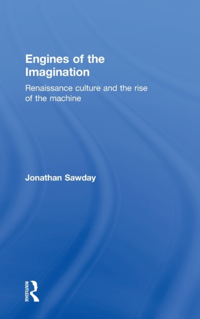 Engines of the Imagination : Renaissance Culture and the Rise of the Machine, Hardback Book