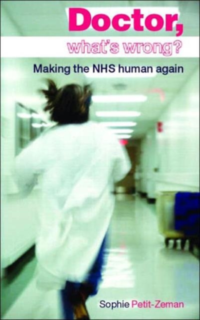 Doctor, What's Wrong? : Making the NHS Human Again, Paperback / softback Book