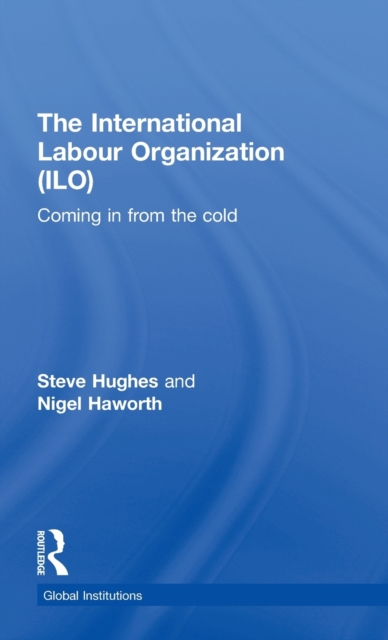 International Labour Organization (ILO) : Coming in from the Cold, Hardback Book