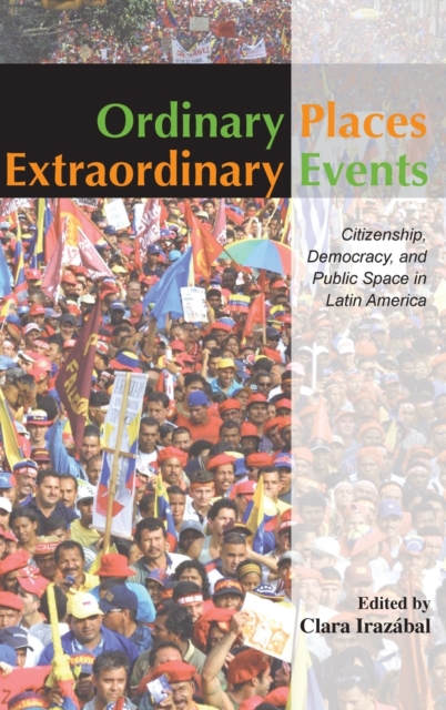 Ordinary Places/Extraordinary Events : Citizenship, Democracy and Public Space in Latin America, Hardback Book