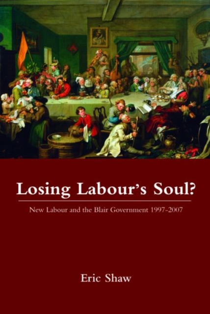 Losing Labour's Soul? : New Labour and the Blair Government 1997-2007, Paperback / softback Book