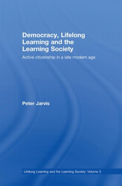 Democracy, Lifelong Learning and the Learning Society : Active Citizenship in a Late Modern Age, Hardback Book