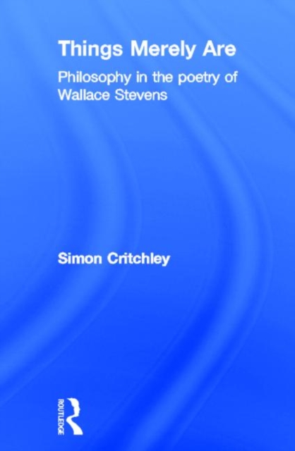 Things Merely Are : Philosophy in the Poetry of Wallace Stevens, Hardback Book