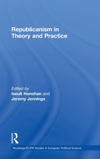 Republicanism in Theory and Practice, Hardback Book
