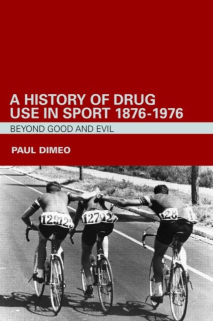 A History of Drug Use in Sport: 1876 - 1976 : Beyond Good and Evil, Paperback / softback Book