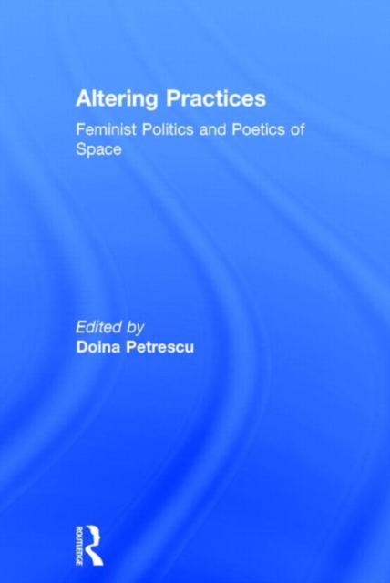 Altering Practices : Feminist Politics and Poetics of Space, Hardback Book