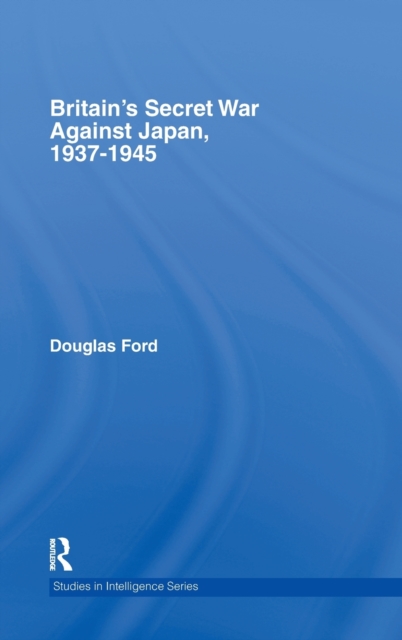 Britain's Secret War against Japan, 1937-1945, Hardback Book