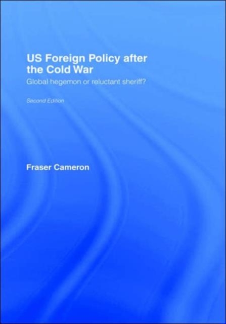 US Foreign Policy After the Cold War : Global Hegemon or Reluctant Sheriff?, Hardback Book