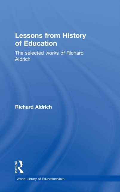 Lessons from History of Education : The Selected Works of Richard Aldrich, Hardback Book