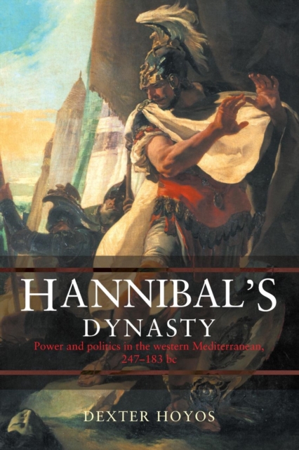 Hannibal's Dynasty : Power and Politics in the Western Mediterranean, 247-183 BC, Paperback / softback Book