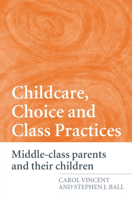 Childcare, Choice and Class Practices : Middle Class Parents and their Children, Paperback / softback Book