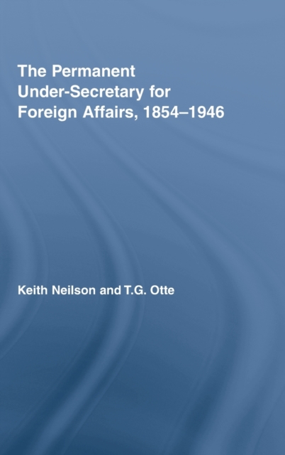 The Permanent Under-Secretary for Foreign Affairs, 1854-1946, Hardback Book