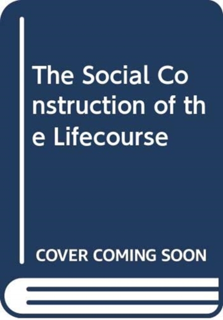 The Social Construction of the Lifecourse, Paperback / softback Book