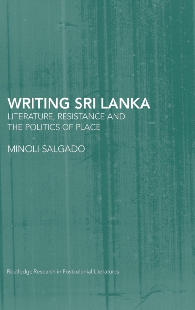 Writing Sri Lanka : Literature, Resistance & the Politics of Place, Hardback Book