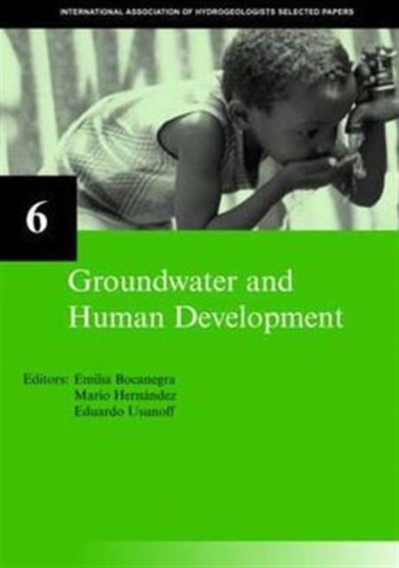 Groundwater and Human Development : IAH Selected Papers on Hydrogeology 6, Hardback Book