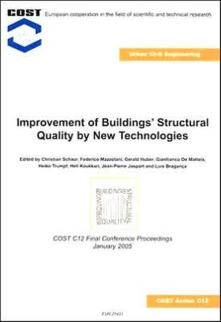 Improvement of Buildings' Structural Quality by New Technologies : Proceedings of the Final Conference of COST Action C12, 20-22 January 2005, Innsbruck, Austria, Hardback Book