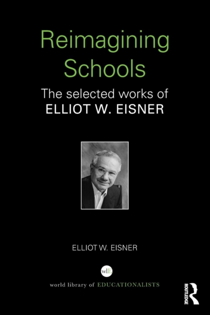 Reimagining Schools : The Selected Works of Elliot W. Eisner, Paperback / softback Book