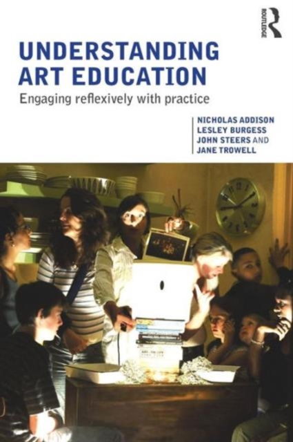 Understanding Art Education : Engaging Reflexively with Practice, Paperback / softback Book