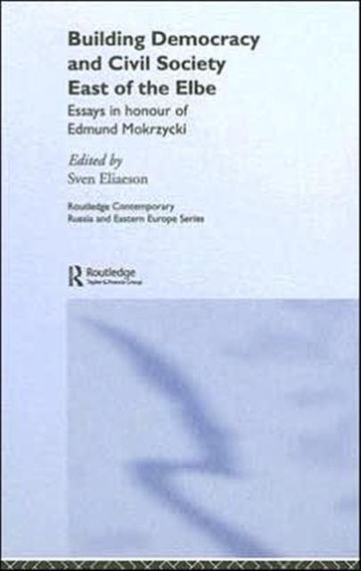 Building Democracy and Civil Society East of the Elbe : Essays in Honour of Edmund Mokrzycki, Hardback Book