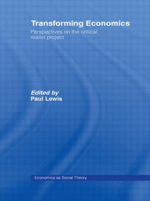 Transforming Economics : Perspectives on the Critical Realist Project, Hardback Book