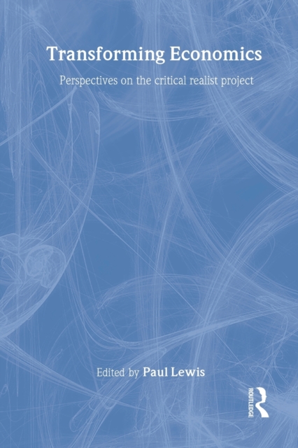 Transforming Economics : Perspectives on the Critical Realist Project, Paperback / softback Book
