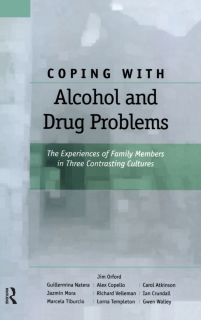 Coping with Alcohol and Drug Problems : The Experiences of Family Members in Three Contrasting Cultures, Hardback Book